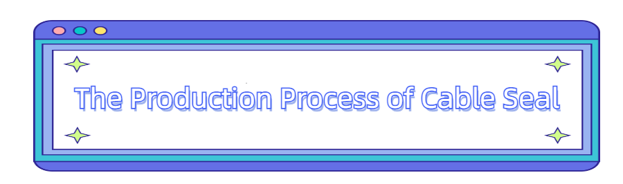 Quy trình sản xuất con dấu cáp The Production Process of Cable Seal